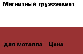 Магнитный грузозахват QZ-0.3 для металла › Цена ­ 8 000 - Красноярский край, Красноярск г. Строительство и ремонт » Другое   . Красноярский край,Красноярск г.